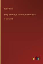 Lady Patricia; A comedy in three acts af Rudolf Besier