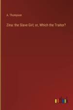Zina: the Slave Girl; or, Which the Traitor? af A. Thompson