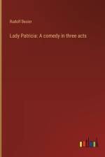 Lady Patricia: A comedy in three acts af Rudolf Besier
