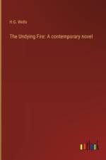 The Undying Fire: A contemporary novel af H. G. Wells