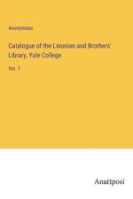 Catalogue of the Linonian and Brothers' Library, Yale College af Anonymous