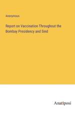 Report on Vaccination Throughout the Bombay Presidency and Sind af Anonymous