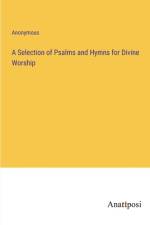 A Selection of Psalms and Hymns for Divine Worship af Anonymous