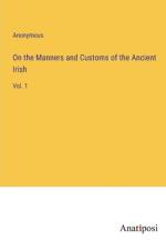 On the Manners and Customs of the Ancient Irish af Anonymous