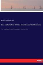 Cuba and Porto Rico: With the other islands of the West Indies af Robert Thomas Hill