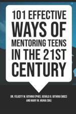 101 Effective Ways of Mentoring Teens in the 21st Century af Gerald Githinji