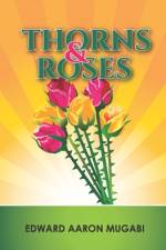 Thorns and Roses af Edward Aaron Mugabi