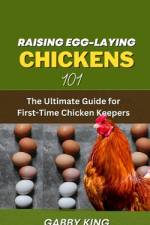 Raising Egg-laying Chickens 101 af Gabby King
