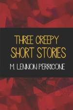 Three Creepy Short Stories af M Lennon Perricone