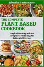 The Complete Plant Based Diet Cookbook af Sabestian Gastronomer