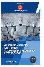 Mastering Artificial Intelligence A Comprehensive Guide to AI Technology af Kashan Ajmeri