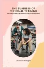 The Business of Personal Training af Emerson Reagan