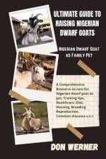 Ultimate Guide To Raising Nigerian Dwarf Goats af Don Werner