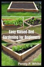 Easy Raised-Bed Gardening for Beginners af Penny P White