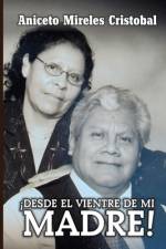 ¡Desde El Vientre de Mi Madre! af Aniceto Mireles Cristobal