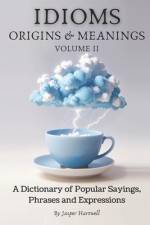 IDIOMS Origins & Meanings af Jasper Hartwell
