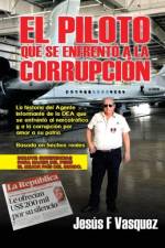 El Piloto Que Se Enfrentó a la Corrupción af Jesus F Vasquez