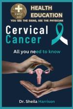 Cervical Cancer Symptoms, Causes, Diagnosis, Types Treatment, Medications, Prevention & Control af Sheila Harrison