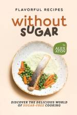 Flavorful Recipes Without Sugar af Alex Aton