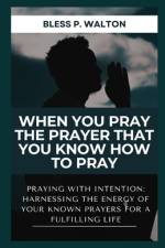 When You Pray the Prayer That You Know How to Pray af Bless P Walton