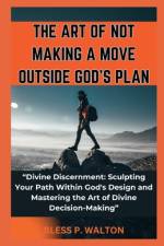 The Art of Not Making a Move Outside God's Plan af Bless P Walton