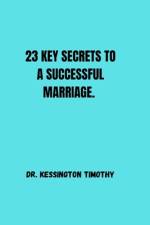 23 Key Secrets to a Successful Marriage. af Timothy Kessington
