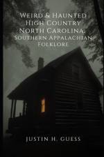 Weird & Haunted High Country North Carolina af Justin H Guess