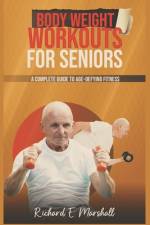 Body Weight Workouts for Seniors af Richard E Marshall