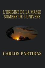 L'Origine de la Masse Sombre de l'Univers af Carlos L Partidas