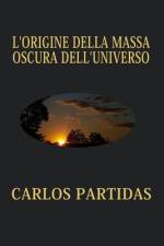 L'Origine Della Massa Oscura Dell'universo af Carlos L Partidas