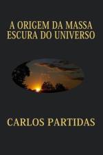 A Origem Da Massa Escura Do Universo af Carlos L Partidas