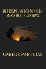 Der Ursprung Der Dunklen Masse Des Universums af Carlos L Partidas
