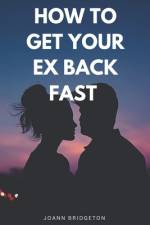 How to get your ex back fast af Joann Bridgeton