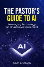 The Pastor's Guide to AI af Kevin Crawley