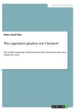Was eigentlich glauben wir Christen? af Peter Josef Harr