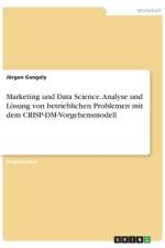 Marketing und Data Science. Analyse und Lösung von betrieblichen Problemen mit dem CRISP-DM-Vorgehensmodell af Jürgen Gangoly