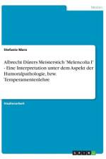 Albrecht Dürers Meisterstich 'Melencolia I' - Eine Interpretation unter dem Aspekt der Humoralpathologie, bzw. Temperamentenlehre af Stefanie Marx