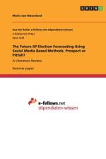 The Future Of Election Forecasting Using Social Media Based Methods. Prospect or Pitfall? af Marla van Nieuwland