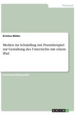 Medien im Schulalltag mit Praxisbeispiel zur Gestaltung des Unterrichts mit einem iPad af Kristina Müller