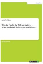Wie die Flucht die Welt verändert. Schutzsuchende in Literatur und Theater af Jennifer Stano