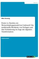 Porter vs. Parolini, ein Wertschöpfungsmodell im Umbruch? Die traditionelle Wertkette von Verlagen und ihre Veränderung im Zuge der digitalen Transformation af Mike Demmig