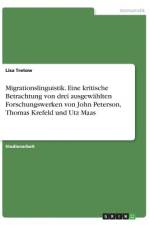 Migrationslinguistik. Eine kritische Betrachtung von drei ausgewählten Forschungswerken von John Peterson, Thomas Krefeld und Utz Maas af Lisa Tretow