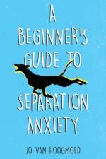 A Beginner's Guide to Separation Anxiety af Jo van Hoogmoed