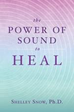 The Power of Sound to Heal af Shelley Snow
