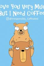 I Love You Very Much, But I Need Coffee af @Irresponsibly_Caffeinated