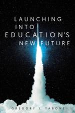 Launching into Education's New Future af Gregory J. Tabone