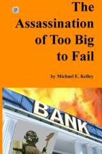 The Assassination of Too Big to Fail af Michael E Kelley