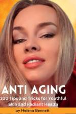 ANTI AGING - 100 Tips and Tricks for Youthful Skin and Radiant Health af Helena Bennett