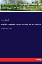 Occasional Productions, Political, Diplomatic, and Miscellaneous af Richard Rush