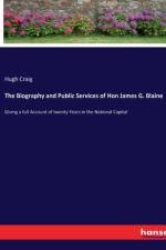 The Biography and Public Services of Hon James G. Blaine af Hugh Craig